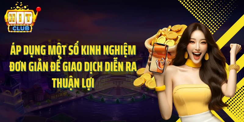 Áp dụng một số kinh nghiệm đơn giản để giao dịch diễn ra thuận lợi
