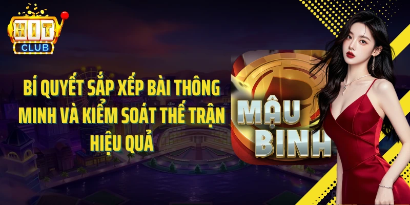 Bí quyết sắp xếp bài thông minh và kiểm soát thế trận hiệu quả