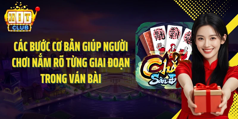 Các bước cơ bản giúp người chơi nắm rõ từng giai đoạn trong ván bài