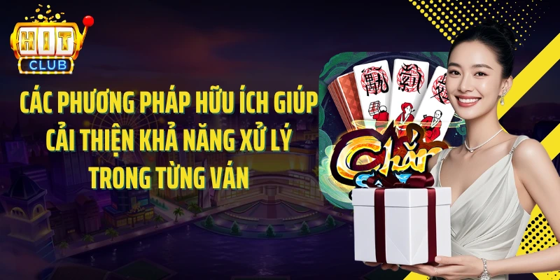 Các phương pháp hữu ích giúp cải thiện khả năng xử lý trong từng ván