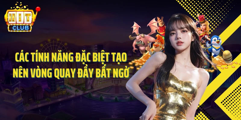 Các tính năng đặc biệt tạo nên vòng quay đầy bất ngờ