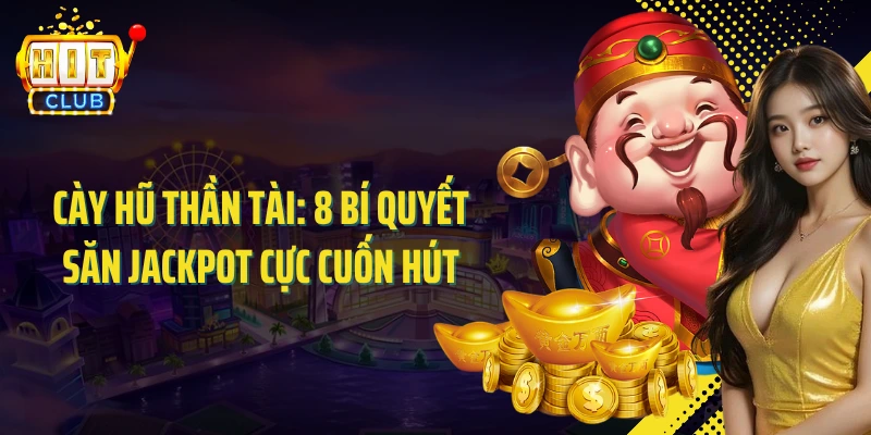 Cày Hũ Thần Tài: 8 Bí Quyết Săn Jackpot Cực Cuốn Hút