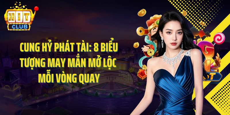 Cung Hỷ Phát Tài: 8 Biểu Tượng May Mắn Mở Lộc Mỗi Vòng Quay
