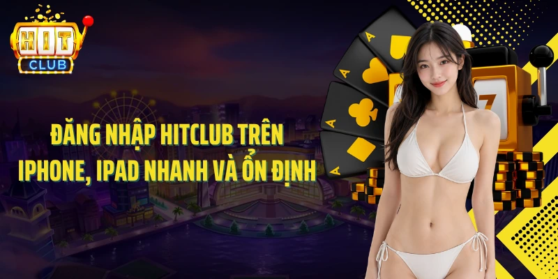 Đăng nhập HITCLUB trên iPhone, iPad nhanh và ổn định