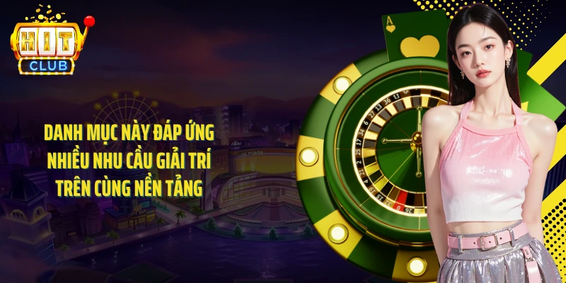 Danh mục này đáp ứng nhiều nhu cầu giải trí trên cùng nền tảng