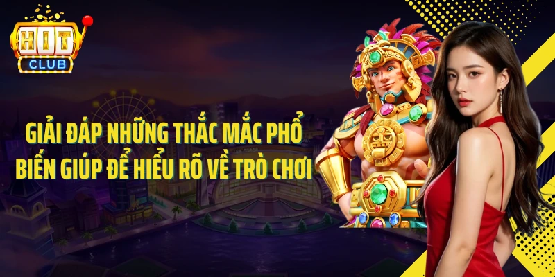 Giải đáp những thắc mắc phổ biến giúp để hiểu rõ về trò chơi