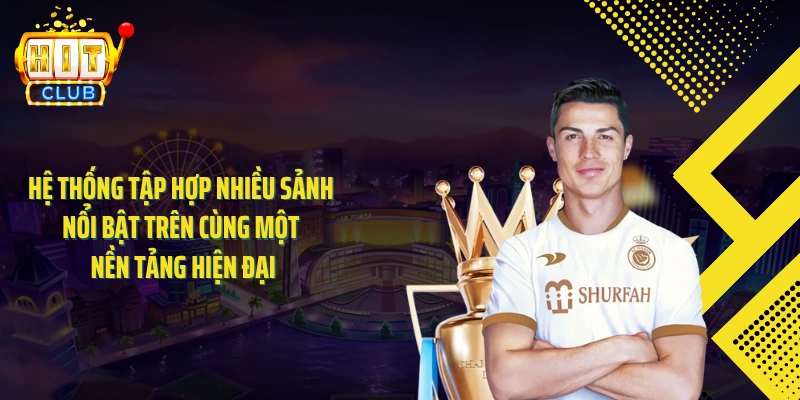 Hệ thống tập hợp nhiều sảnh nổi bật trên cùng một nền tảng hiện đại