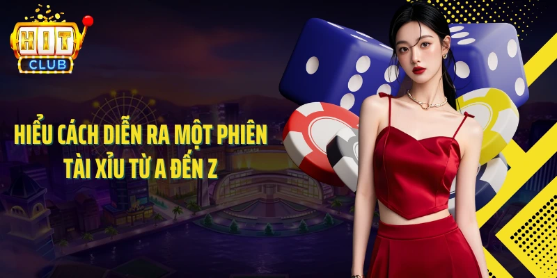 Hiểu cách diễn ra một phiên tài xỉu từ A đến Z
