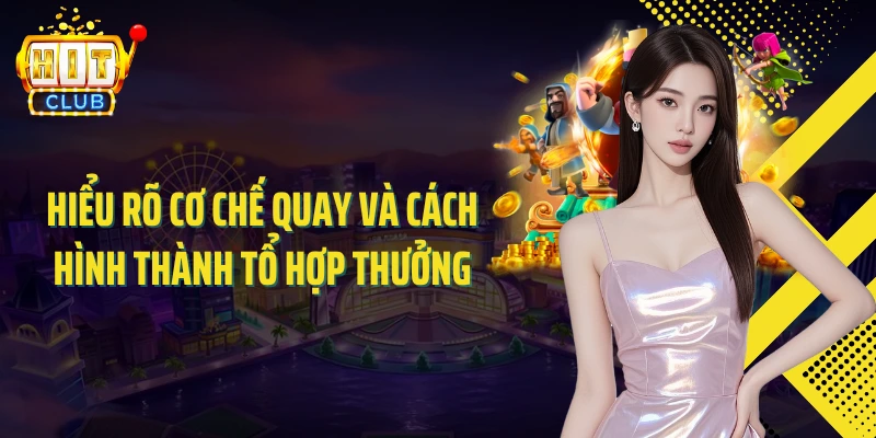 Hiểu rõ cơ chế quay và cách hình thành tổ hợp thưởng