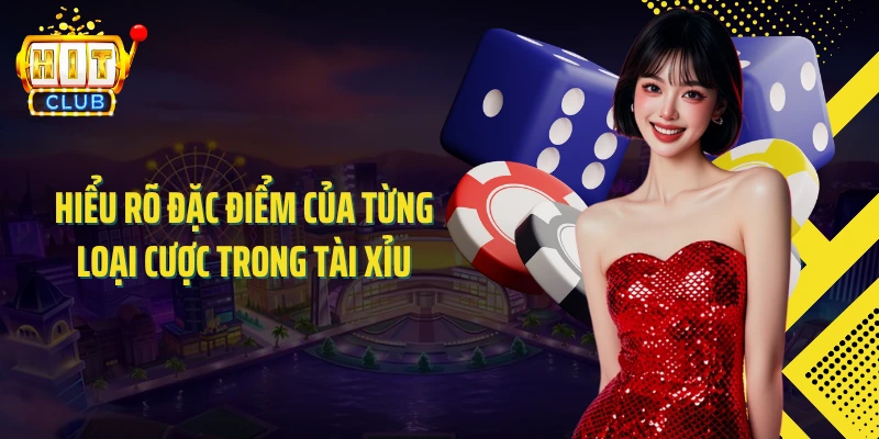 Hiểu rõ đặc điểm của từng loại cược trong tài xỉu