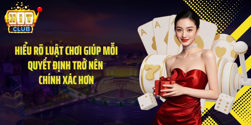 Hiểu rõ luật chơi giúp mỗi quyết định trở nên chính xác hơn