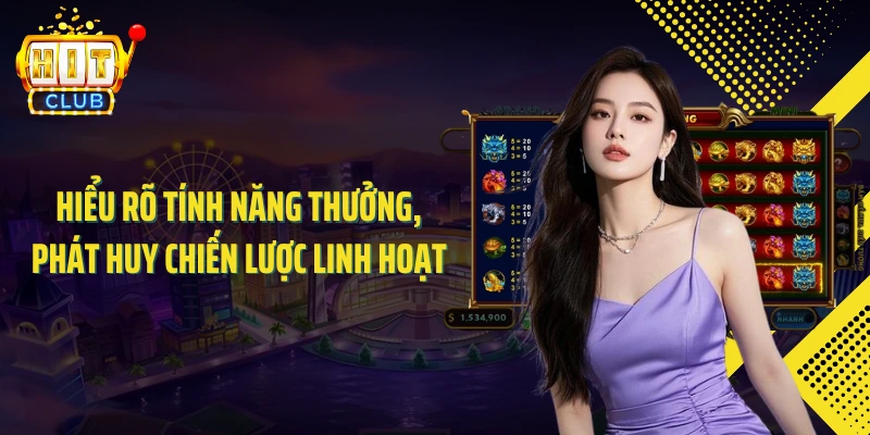Hiểu rõ tính năng thưởng, phát huy chiến lược linh hoạt
