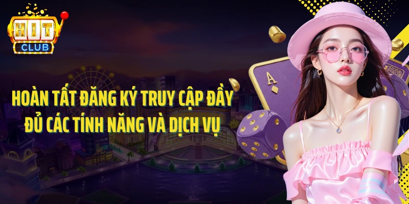 Hoàn tất đăng ký truy cập đầy đủ các tính năng và dịch vụ