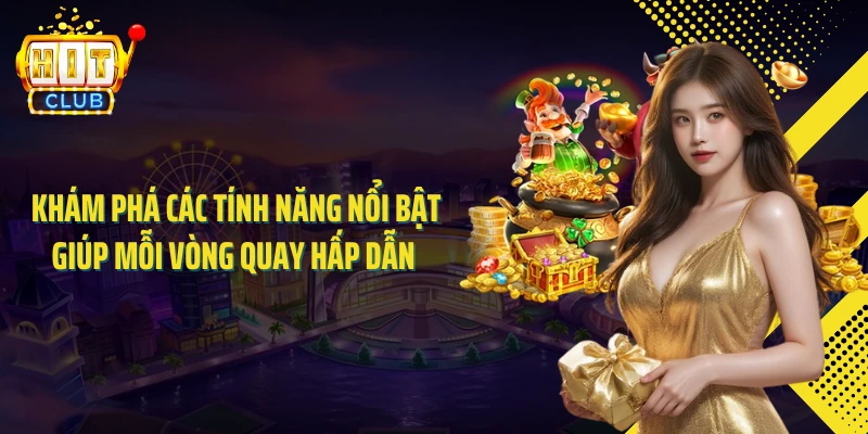 Khám phá các tính năng nổi bật giúp mỗi vòng quay hấp dẫn
