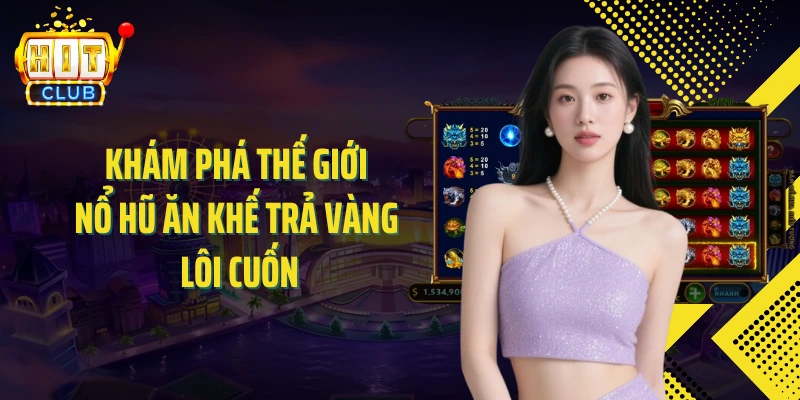 Khám phá thế giới nổ hũ ăn khế trả vàng lôi cuốn
