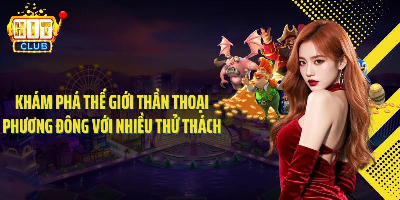 Khám phá thế giới thần thoại phương Đông với nhiều thử thách