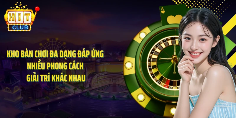 Kho bàn chơi đa dạng đáp ứng nhiều phong cách giải trí khác nhau