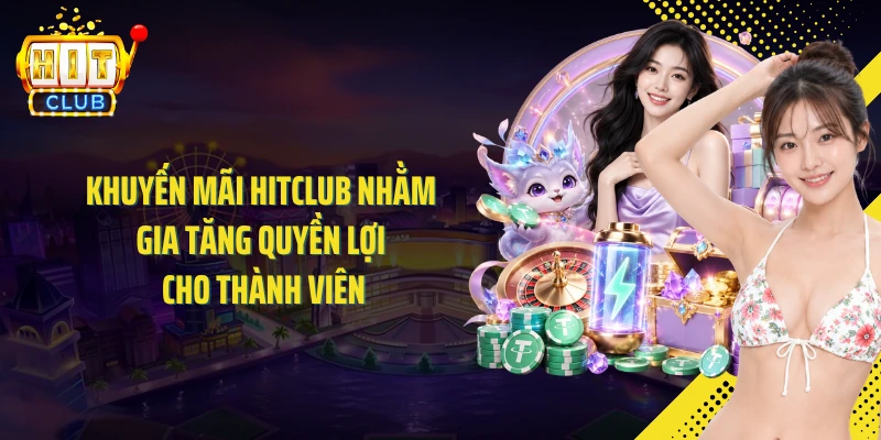Khuyến mãi HITCLUB nhằm gia tăng quyền lợi cho thành viên