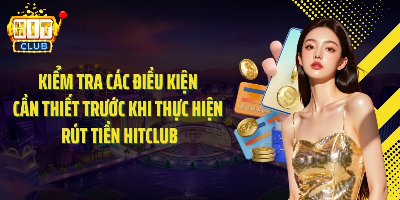 Kiểm tra các điều kiện cần thiết trước khi thực hiện rút tiền HITCLUB