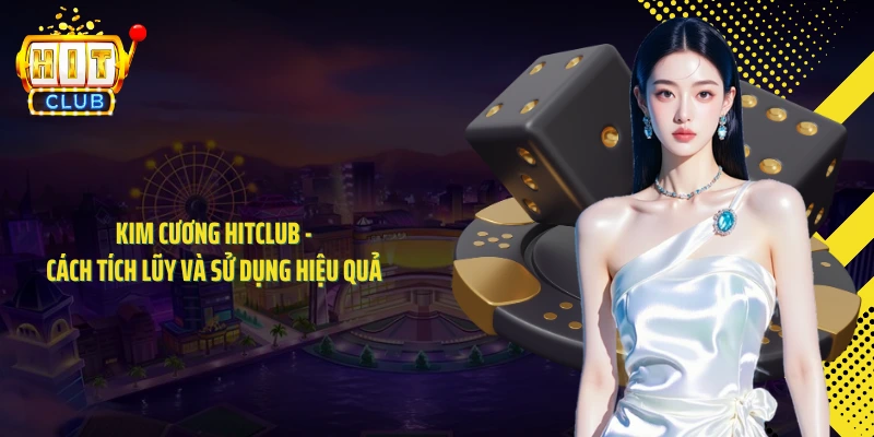 Kim Cương HITCLUB - Cách Tích Lũy Và Sử Dụng Hiệu Quả 