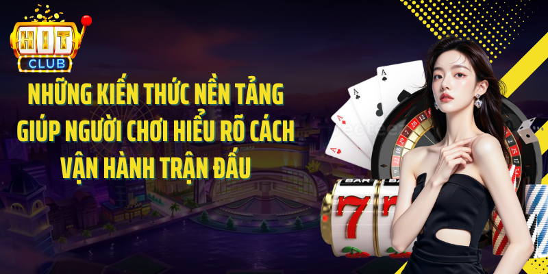 Những kiến thức nền tảng giúp người chơi hiểu rõ cách vận hành trận đấu