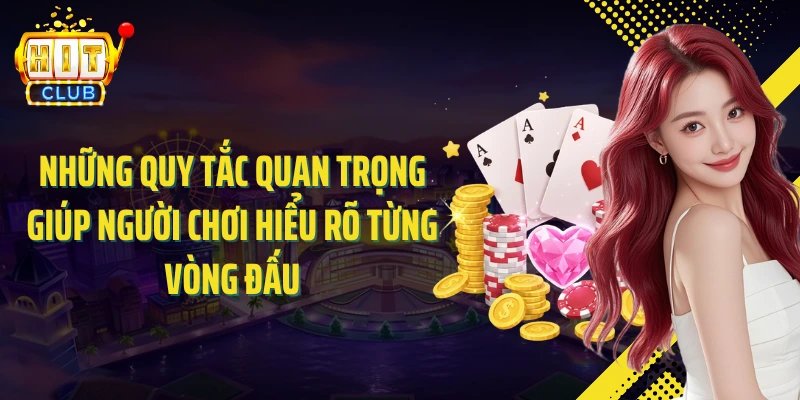 Những quy tắc quan trọng giúp người chơi hiểu rõ từng vòng đấu