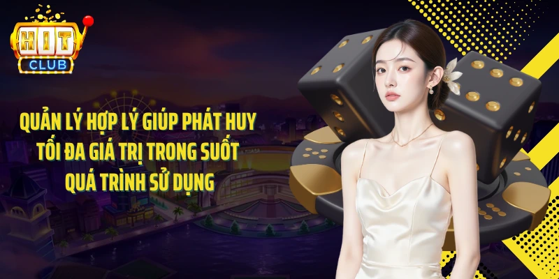 Quản lý hợp lý giúp phát huy tối đa giá trị trong suốt quá trình sử dụng
