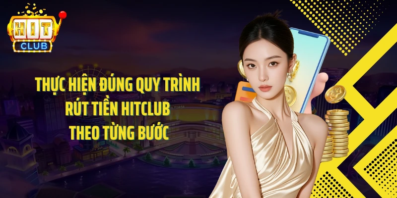 Thực hiện đúng quy trình rút tiền HITCLUB theo từng bước